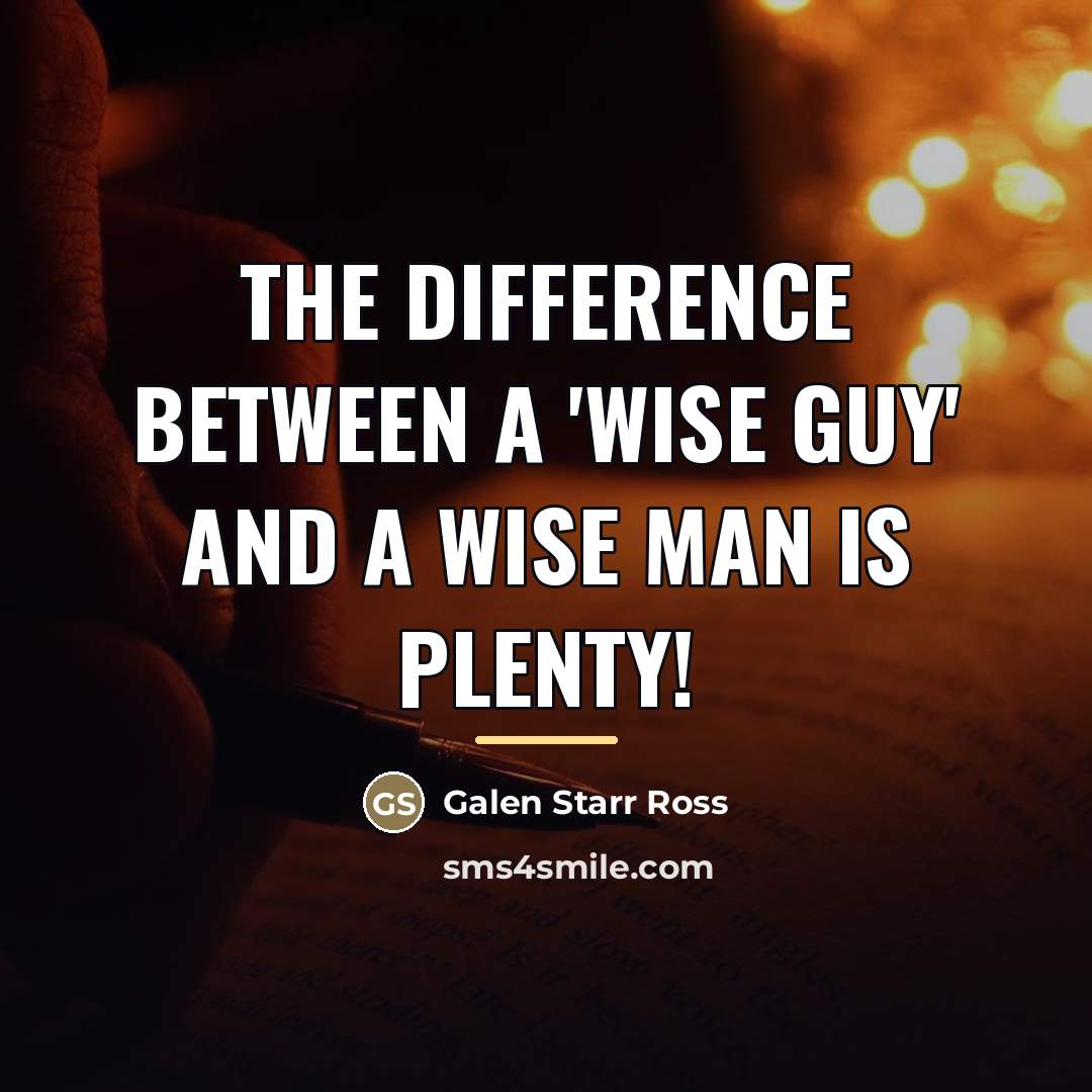 “The difference between a 'wise guy' and a wise man…” quote by Galen Starr Ross