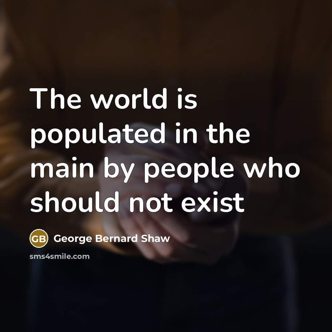 “The world is populated in the main by people who…” quote by George Bernard Shaw