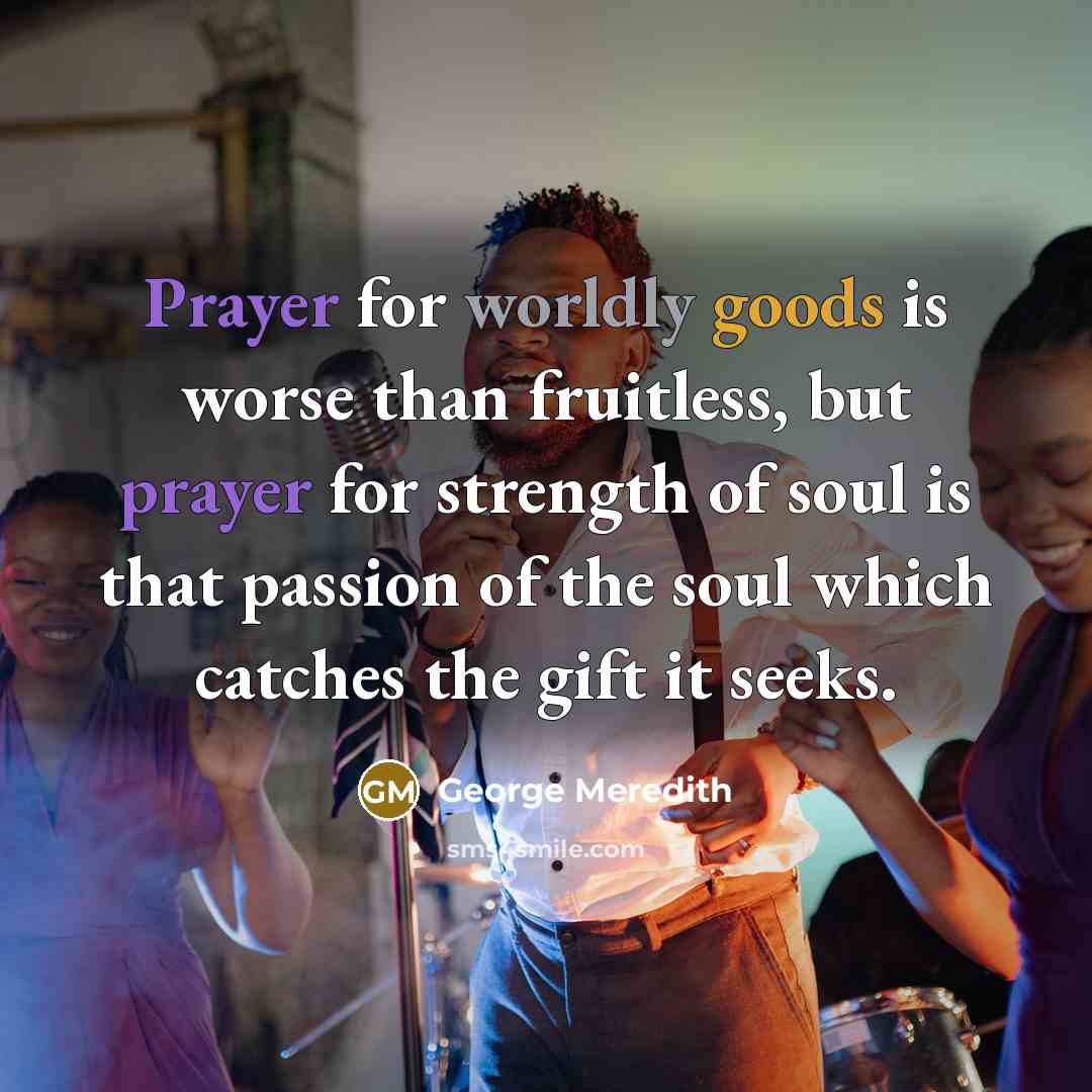 “Prayer for worldly goods is worse than fruitless, but prayer…” quote by George Meredith
