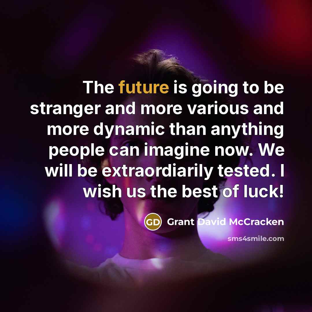“The future is going to be stranger and more various…” quote by Grant David McCracken