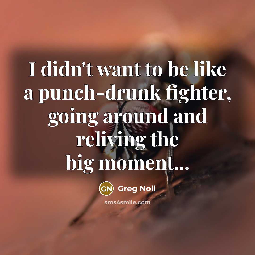 “I didn't want to be like a punch-drunk fighter, going…” quote by Greg Noll