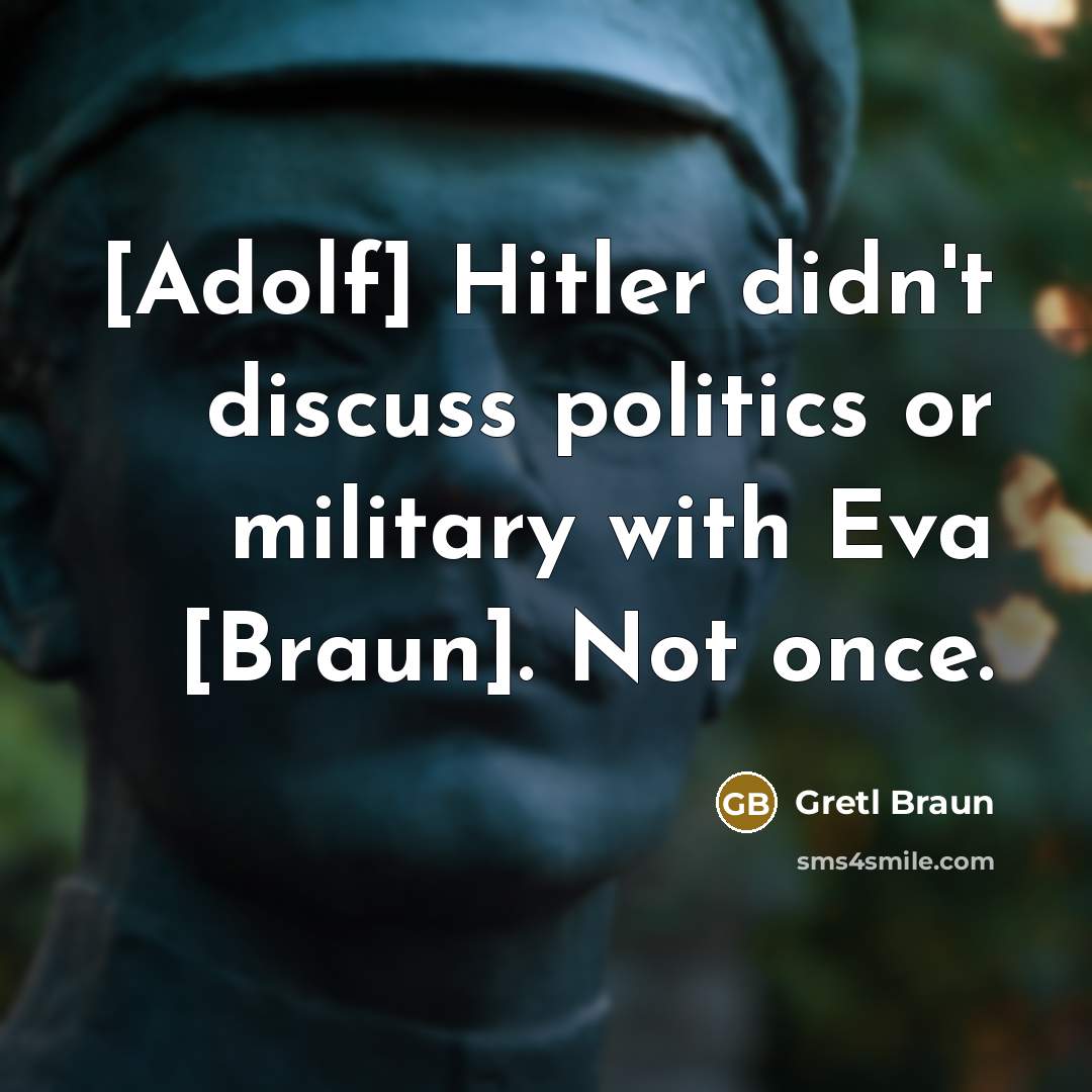 “[Adolf] Hitler didn't discuss politics or military with Eva [Braun].…” quote by Gretl Braun
