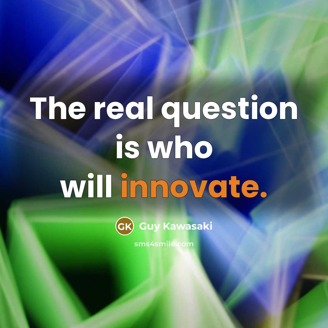 “The real question is who will innovate.…” quote by Guy Kawasaki