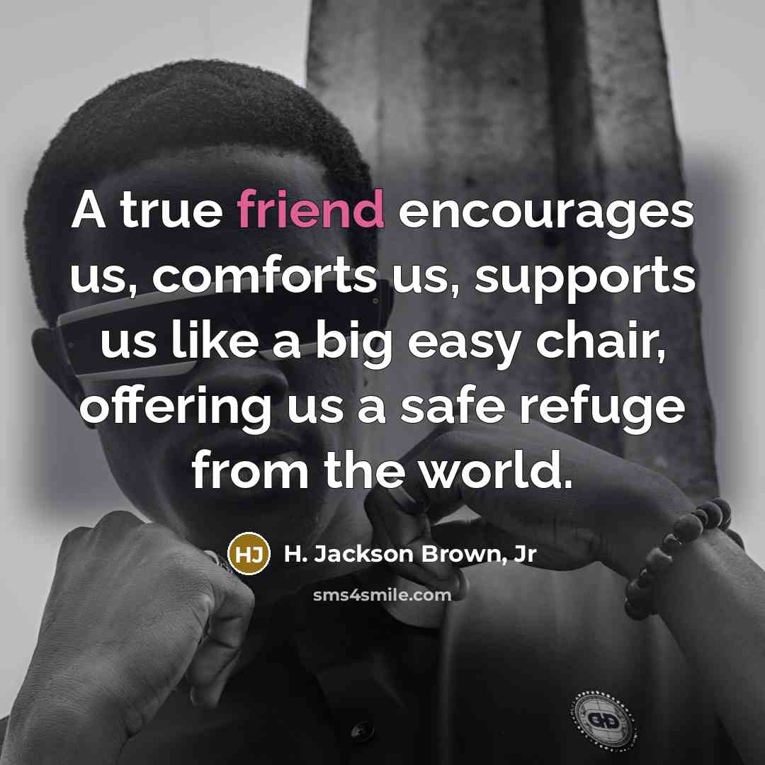 “A true friend encourages us, comforts us, supports us like…” quote by H. Jackson Brown, Jr