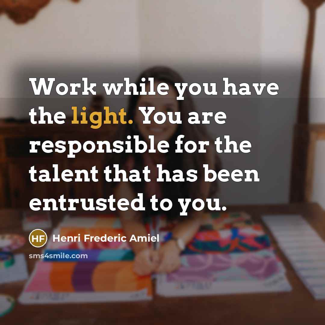 “Work while you have the light. You are responsible for…” quote by Henri Frederic Amiel