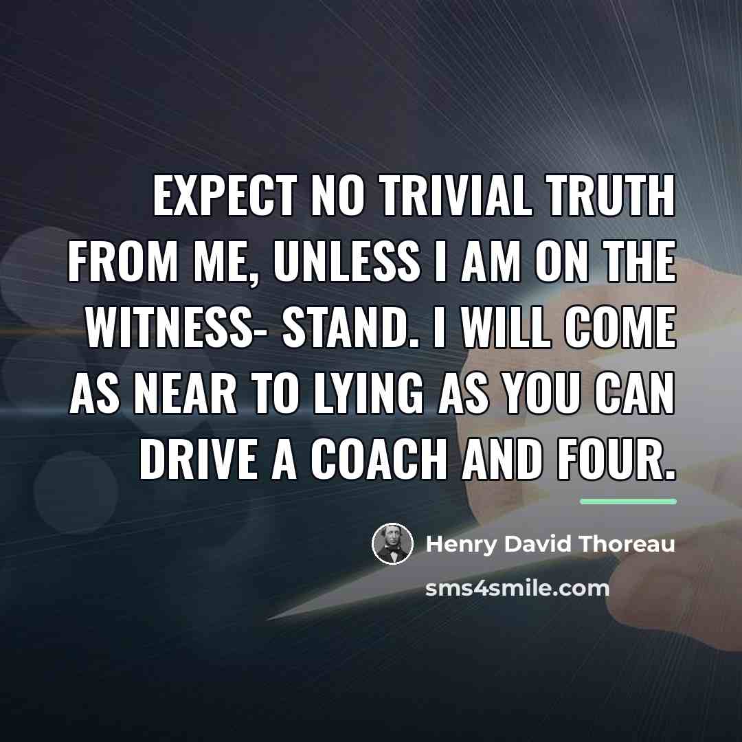 “Expect no trivial truth from me, unless I am on…” quote by Henry David Thoreau