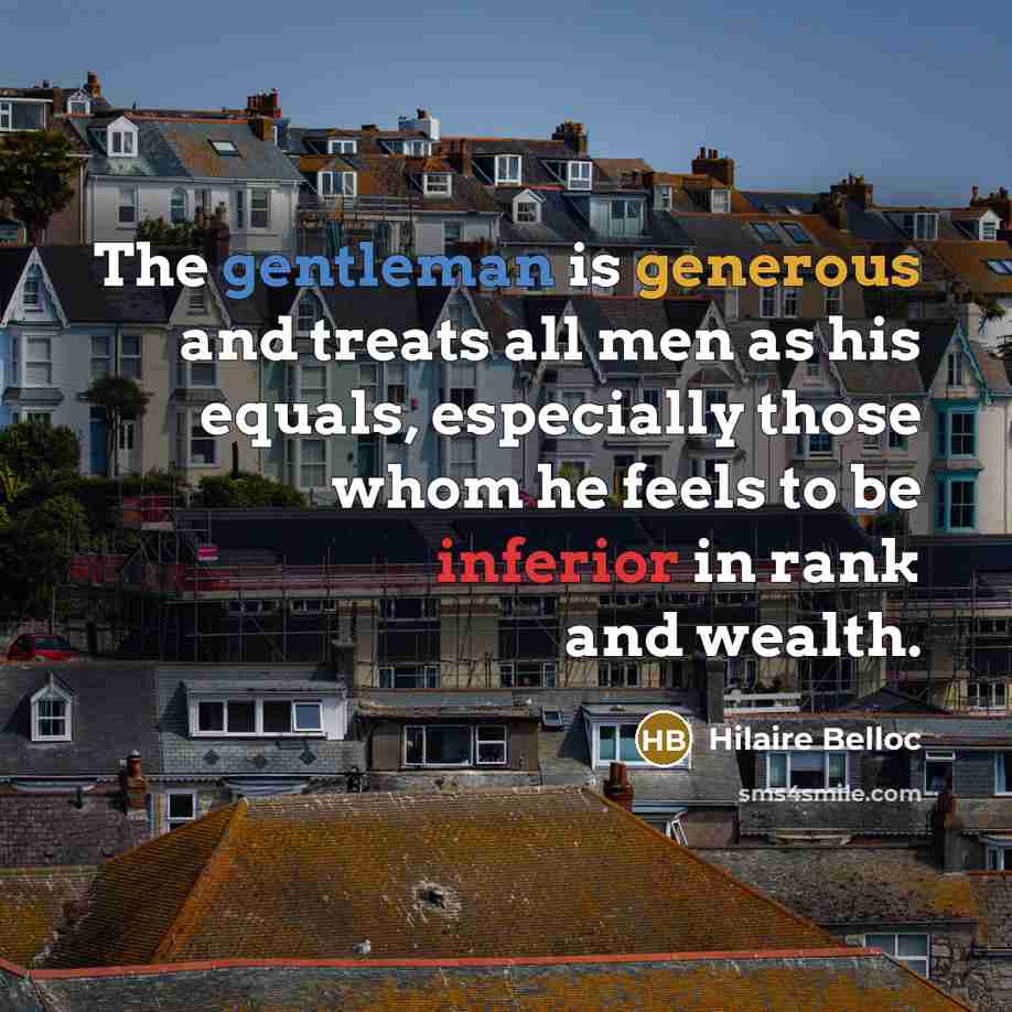 “The gentleman is generous and treats all men as his…” quote by Hilaire Belloc