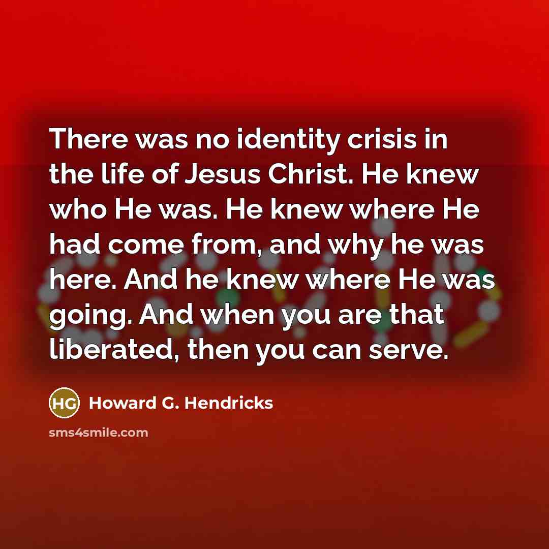 “There was no identity crisis in the life of Jesus…” quote by Howard G. Hendricks