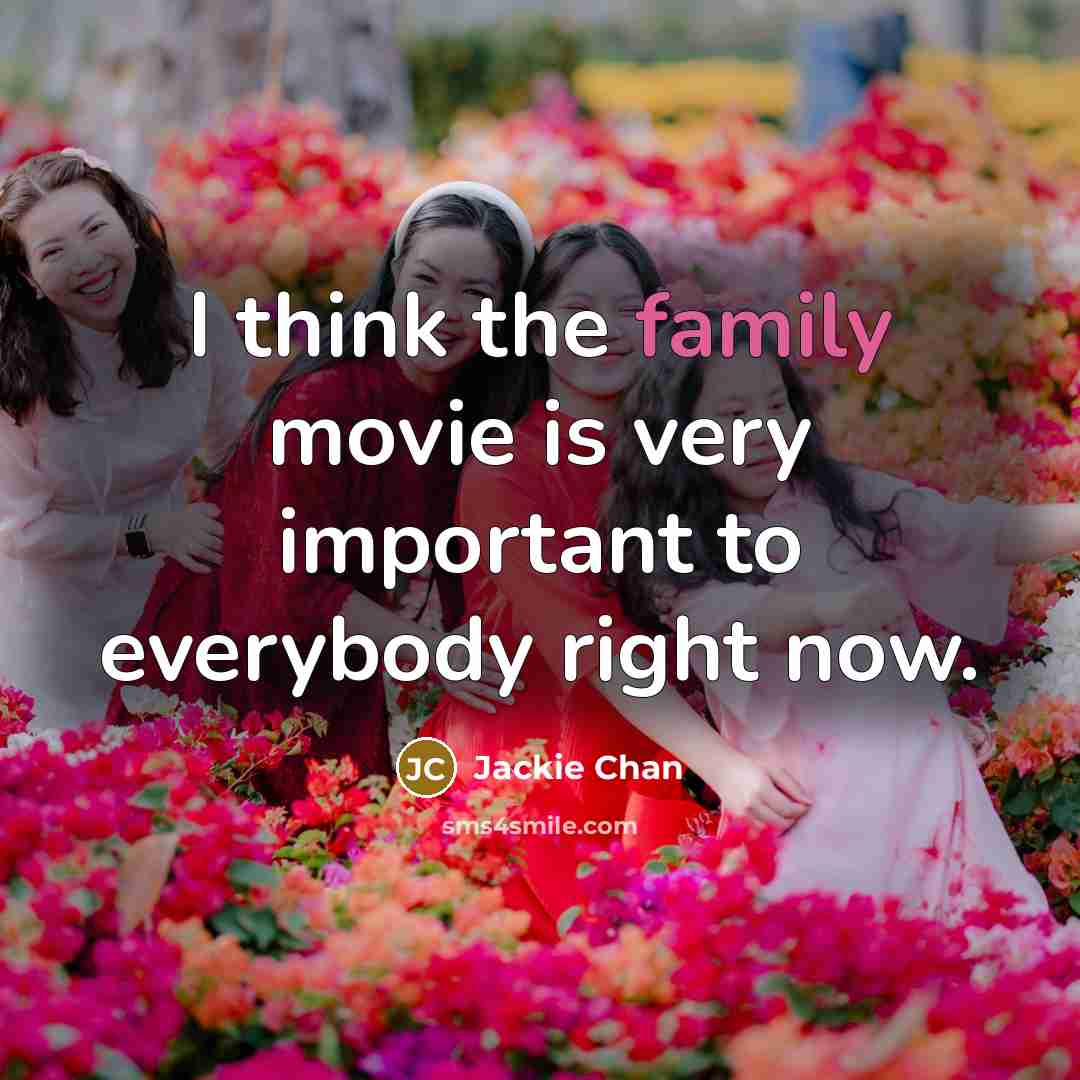 “I think the family movie is very important to everybody…” quote by Jackie Chan
