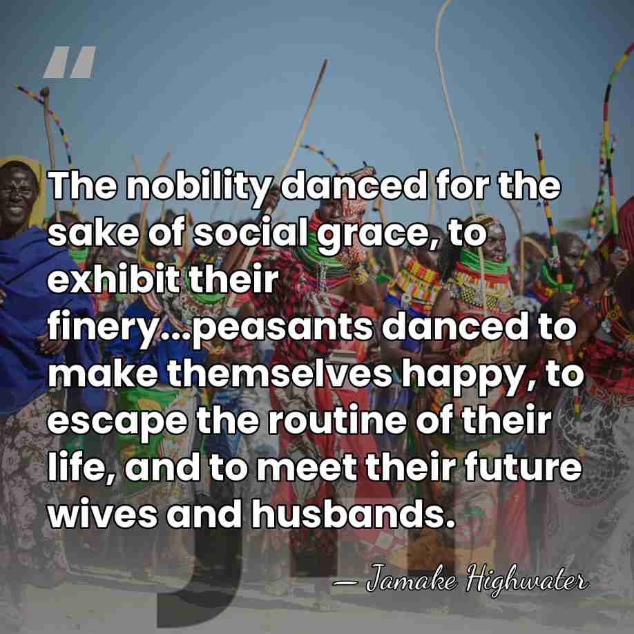 The nobility danced for the sake of social grace, to exhibit their&hellip; - Jamake Highwater