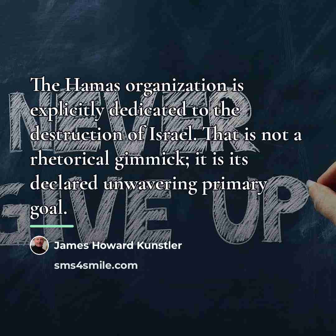 “The Hamas organization is explicitly dedicated to the destruction of…” quote by James Howard Kunstler