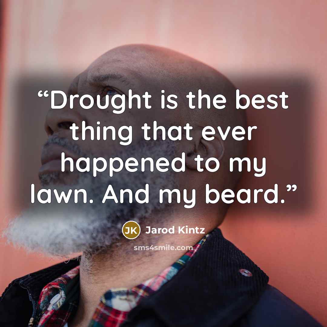 “Drought is the best thing that ever happened to my lawn. And my beard.” quote by Jarod Kintz