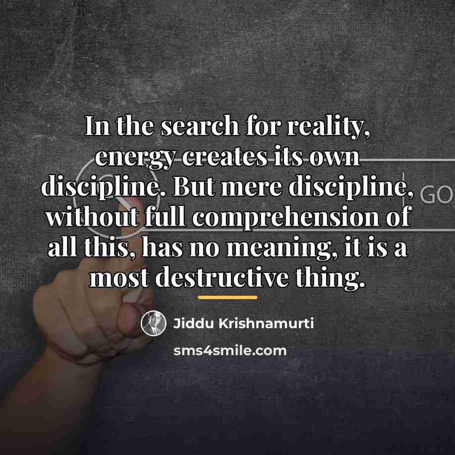 “In the search for reality, energy creates its own discipline.…” quote by Jiddu Krishnamurti