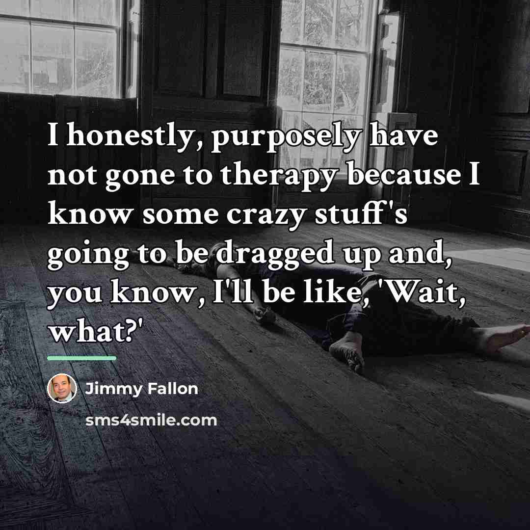 “I honestly, purposely have not gone to therapy because I…” quote by Jimmy Fallon