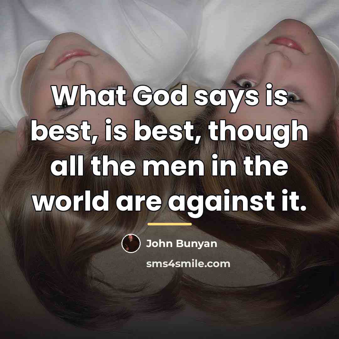“What God says is best, is best, though all the…” quote by John Bunyan