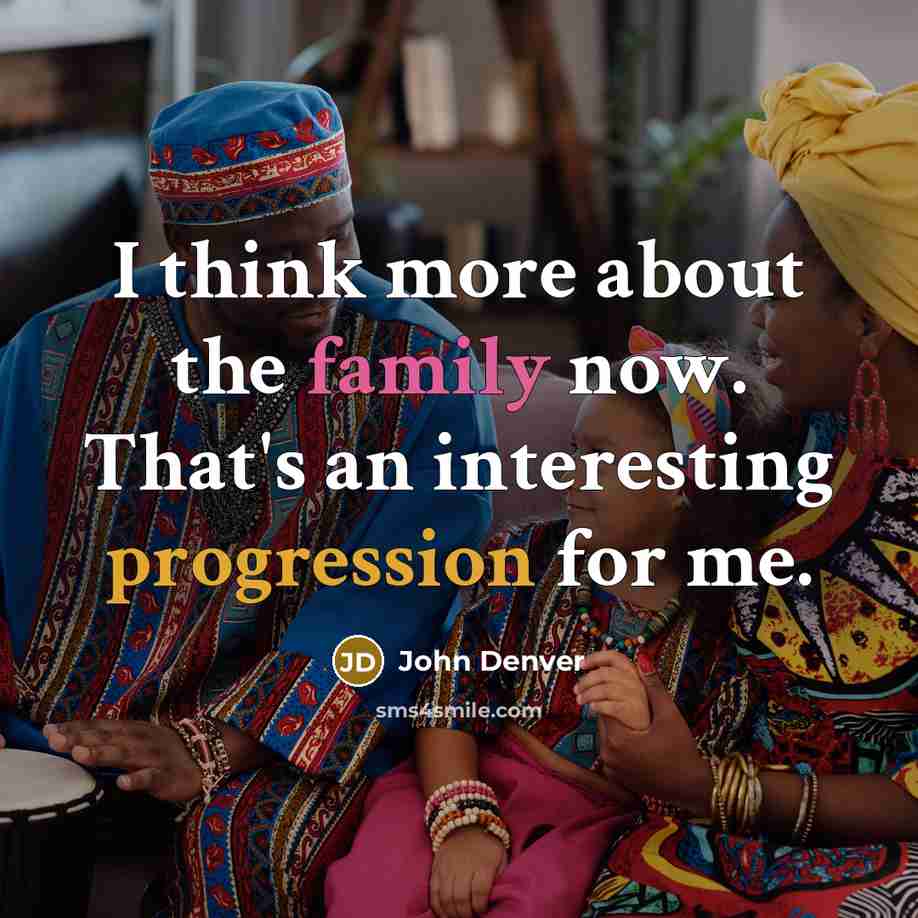“I think more about the family now. That's an interesting…” quote by John Denver
