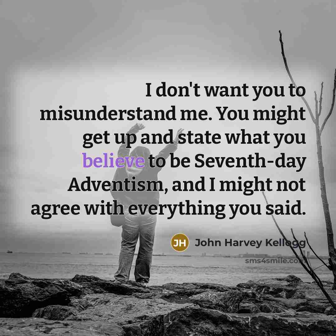 “I don't want you to misunderstand me. You might get…” quote by John Harvey Kellogg