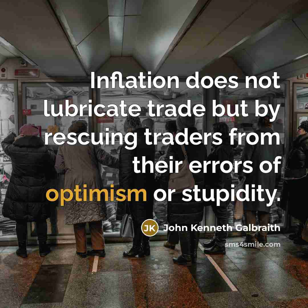 “Inflation does not lubricate trade but by rescuing traders from…” quote by John Kenneth Galbraith