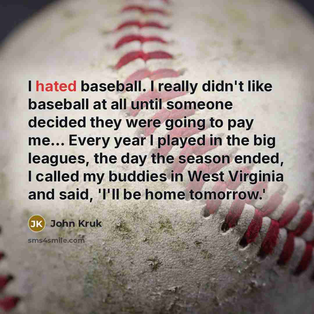 “I hated baseball. I really didn't like baseball at all…” quote by John Kruk