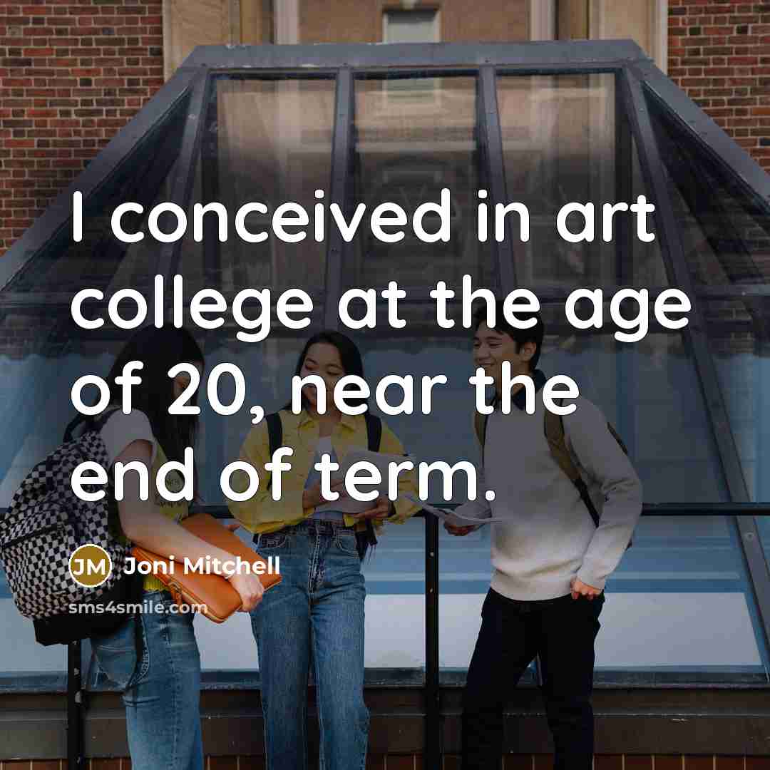 “I conceived in art college at the age of 20,…” quote by Joni Mitchell