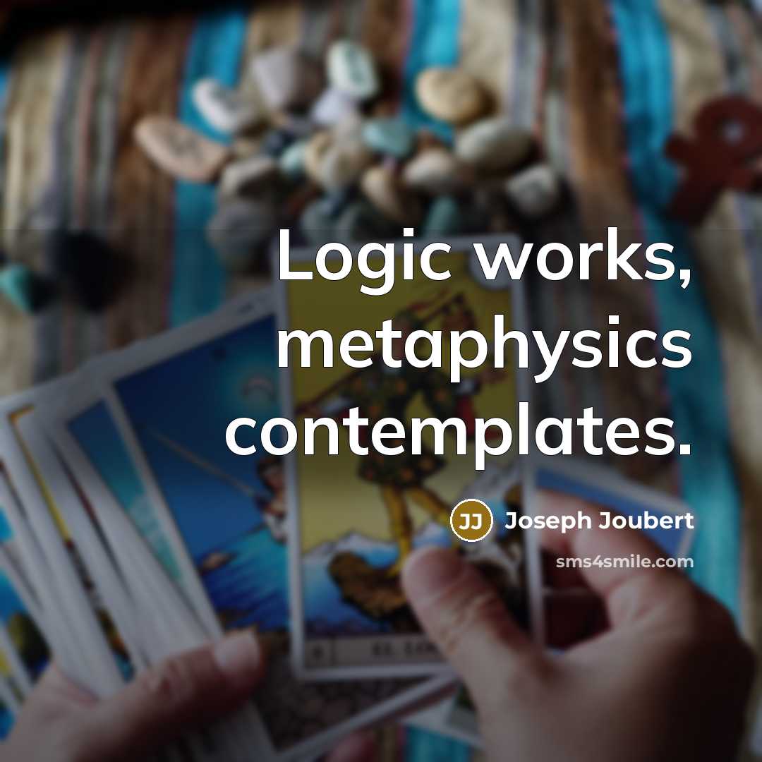 “Logic works, metaphysics contemplates.…” quote by Joseph Joubert