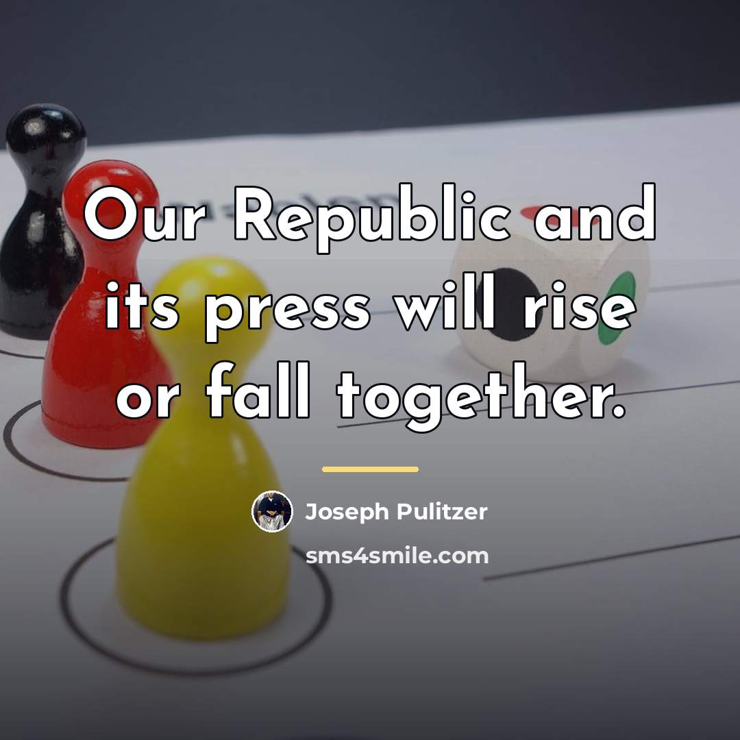 “Our Republic and its press will rise or fall together.…” quote by Joseph Pulitzer