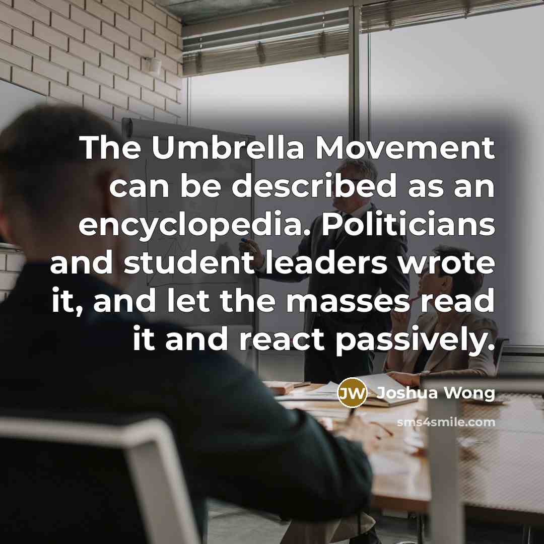 “The Umbrella Movement can be described as an encyclopedia. Politicians…” quote by Joshua Wong