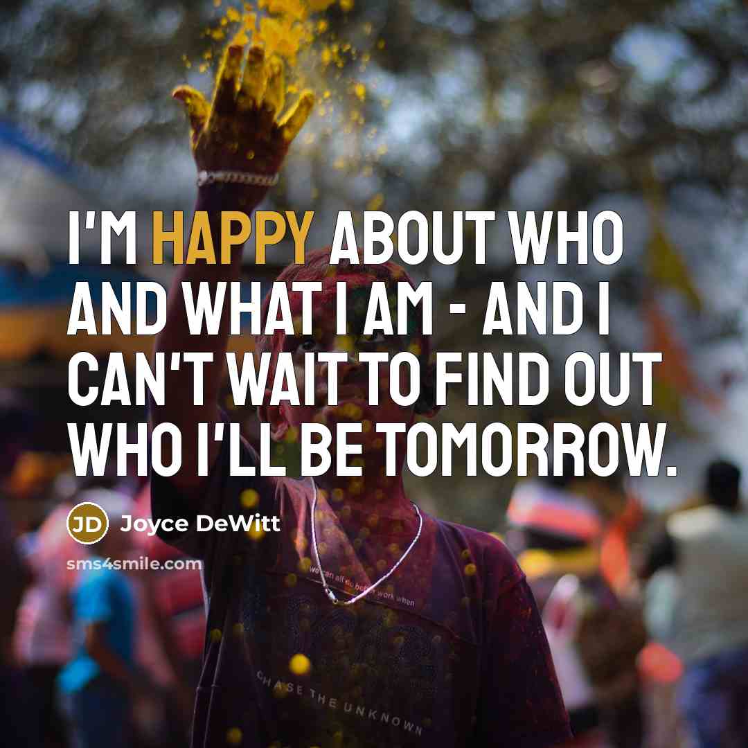 “I'm happy about who and what I am - and…” quote by Joyce DeWitt