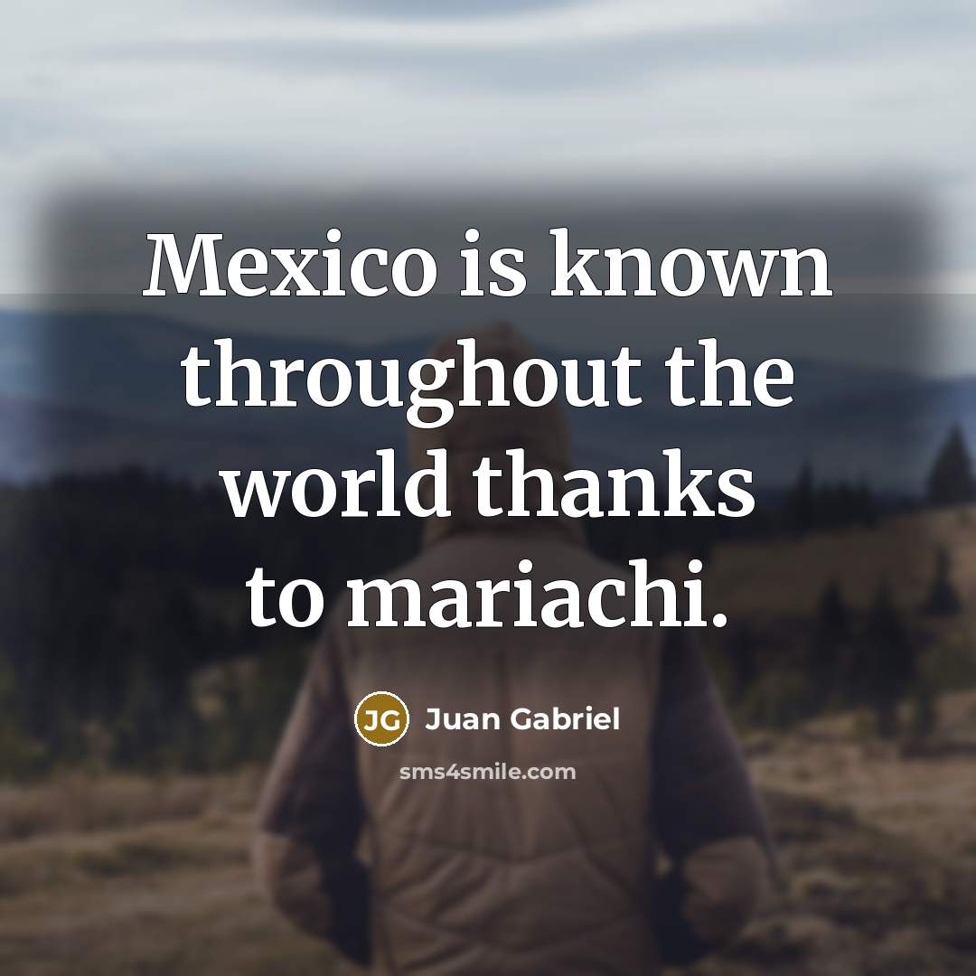“Mexico is known throughout the world thanks to mariachi.…” quote by Juan Gabriel