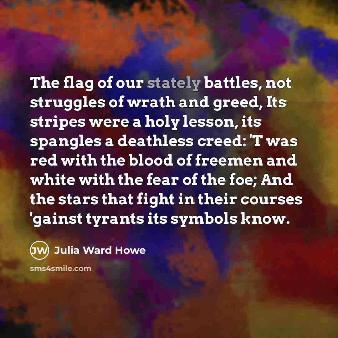 “The flag of our stately battles, not struggles of wrath…” quote by Julia Ward Howe