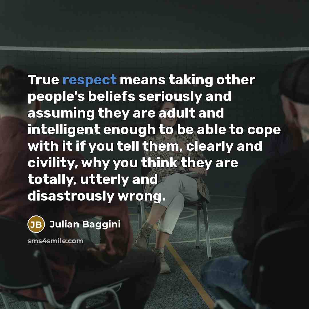 “True respect means taking other people's beliefs seriously and assuming…” quote by Julian Baggini