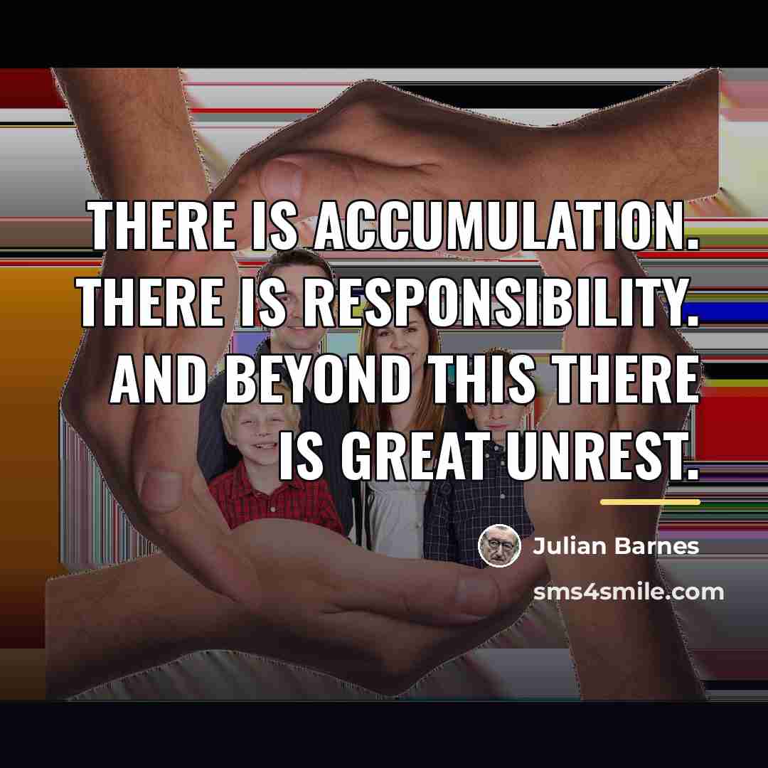 “There is accumulation. There is responsibility. And beyond this there…” quote by Julian Barnes