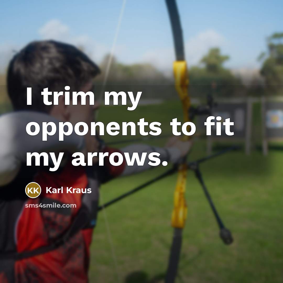 “I trim my opponents to fit my arrows.…” quote by Karl Kraus