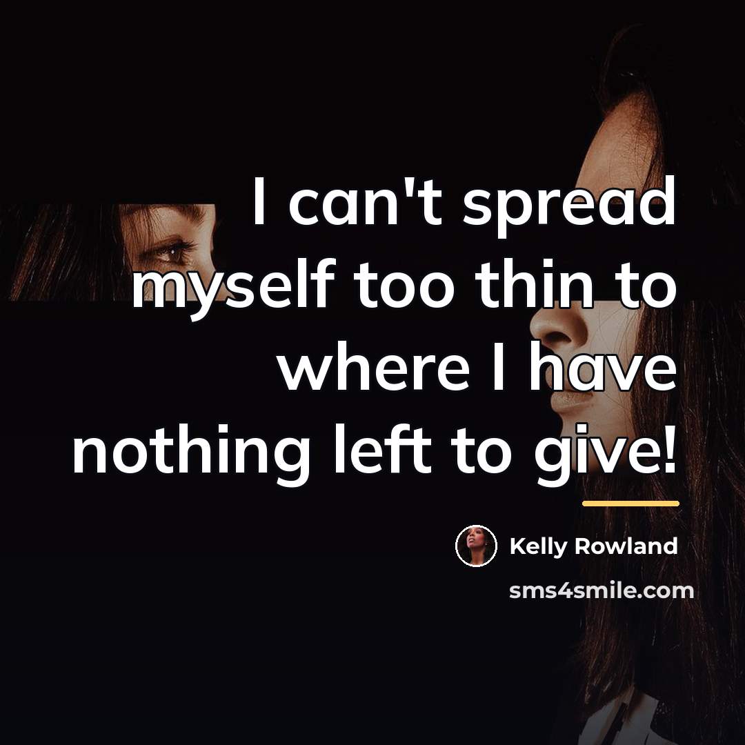 “I can't spread myself too thin to where I have…” quote by Kelly Rowland