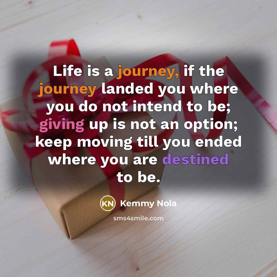 “Life is a journey, if the journey landed you where…” quote by Kemmy Nola