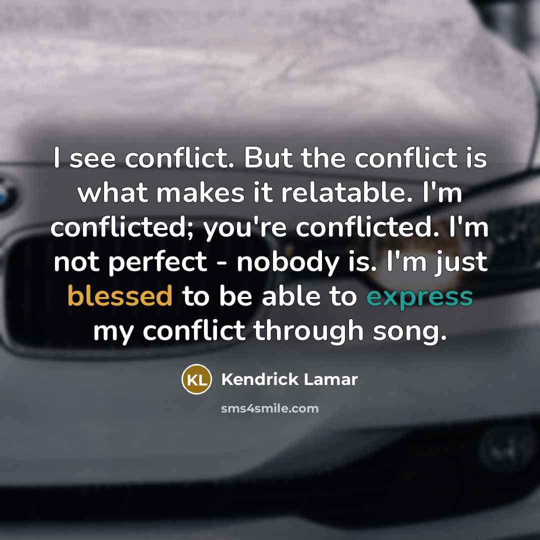“I see conflict. But the conflict is what makes it…” quote by Kendrick Lamar