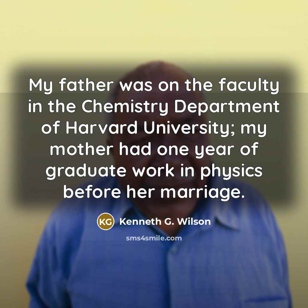 “My father was on the faculty in the Chemistry Department…” quote by Kenneth G. Wilson