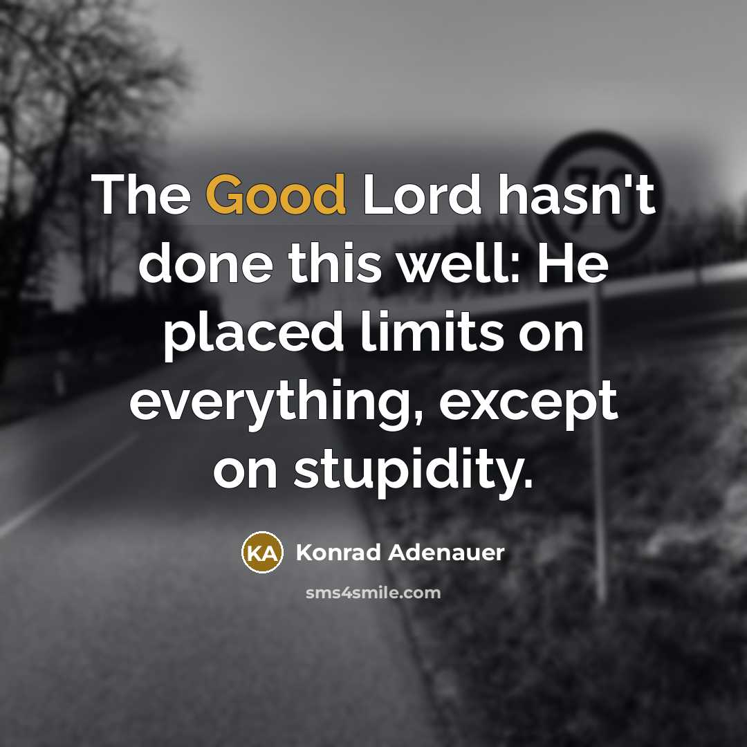 “The Good Lord hasn't done this well: He placed limits…” quote by Konrad Adenauer