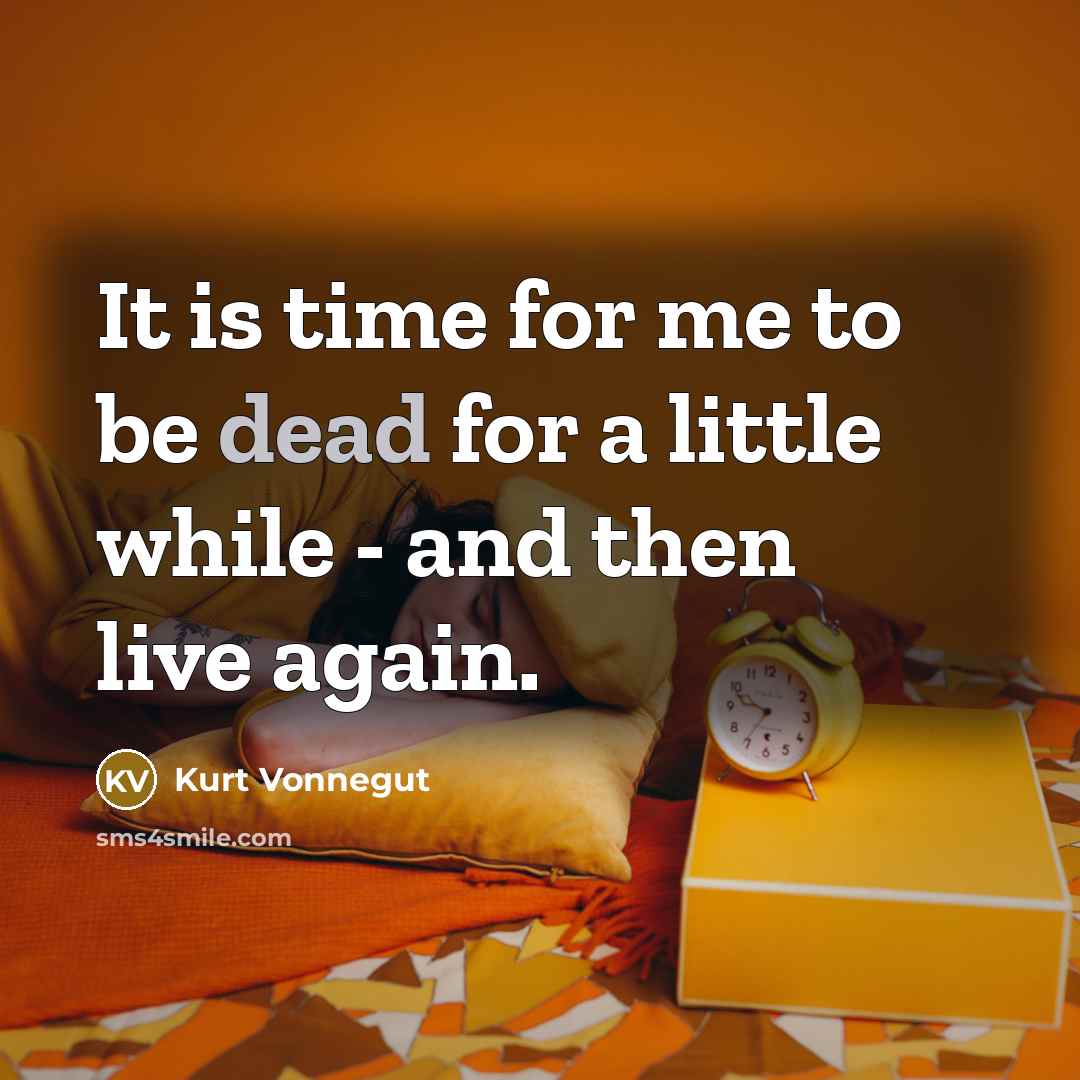 “It is time for me to be dead for a…” quote by Kurt Vonnegut