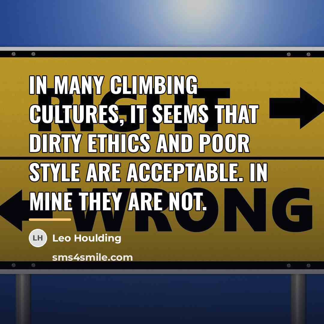 “In many climbing cultures, it seems that dirty ethics and…” quote by Leo Houlding