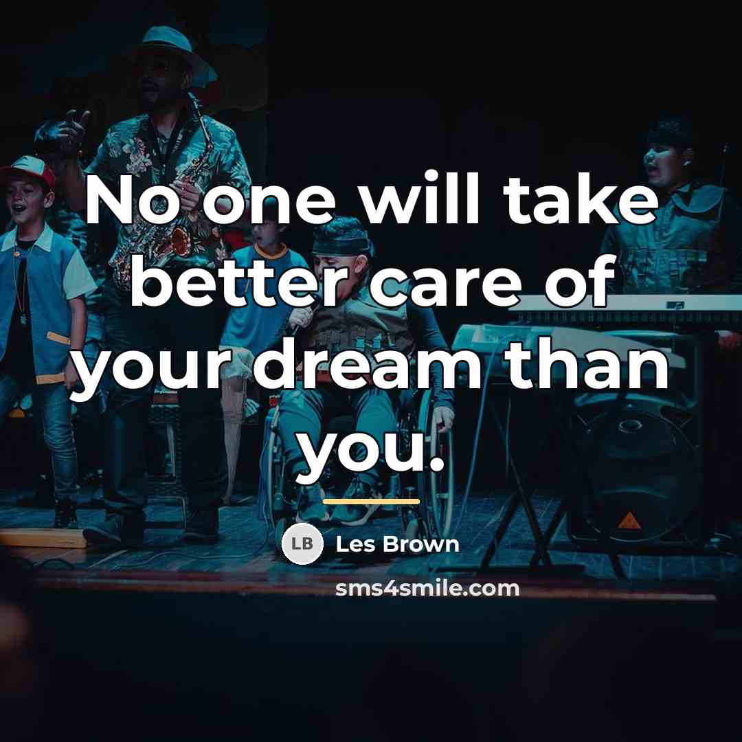 “No one will take better care of your dream than…” quote by Les Brown