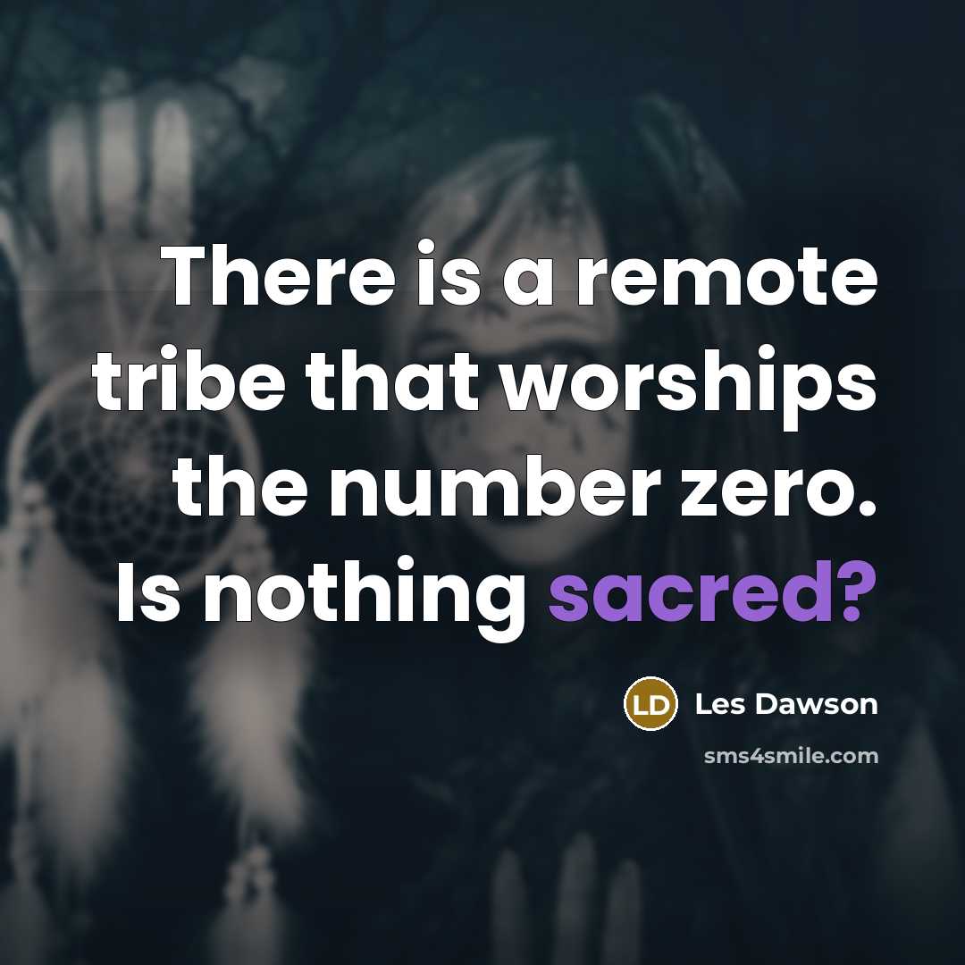 “There is a remote tribe that worships the number zero.…” quote by Les Dawson