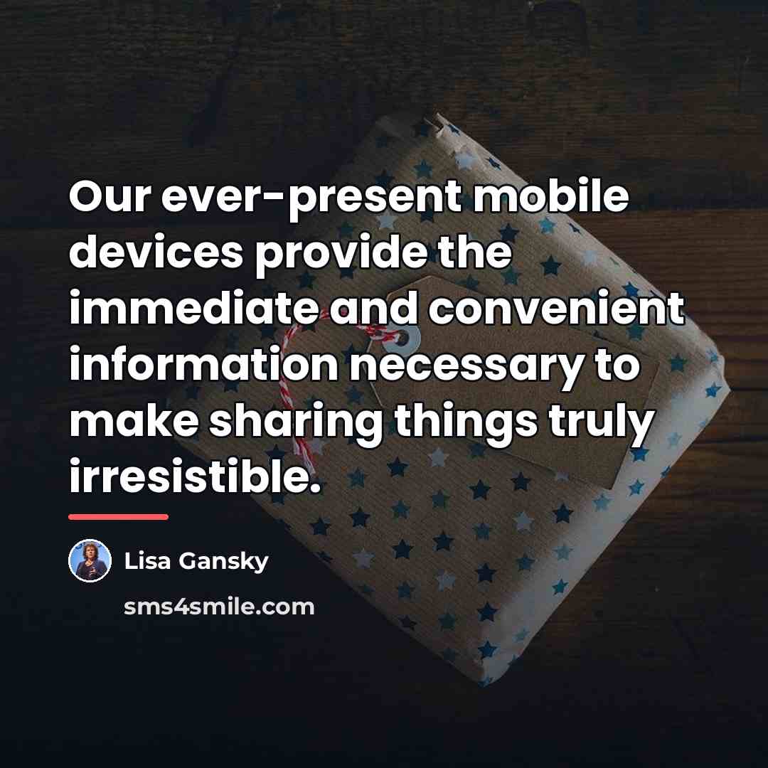 “Our ever-present mobile devices provide the immediate and convenient information…” quote by Lisa Gansky