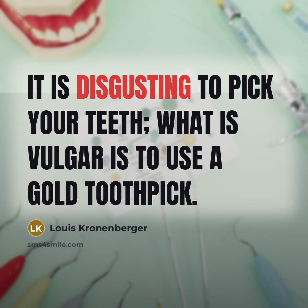 “It is disgusting to pick your teeth; what is vulgar…” quote by Louis Kronenberger