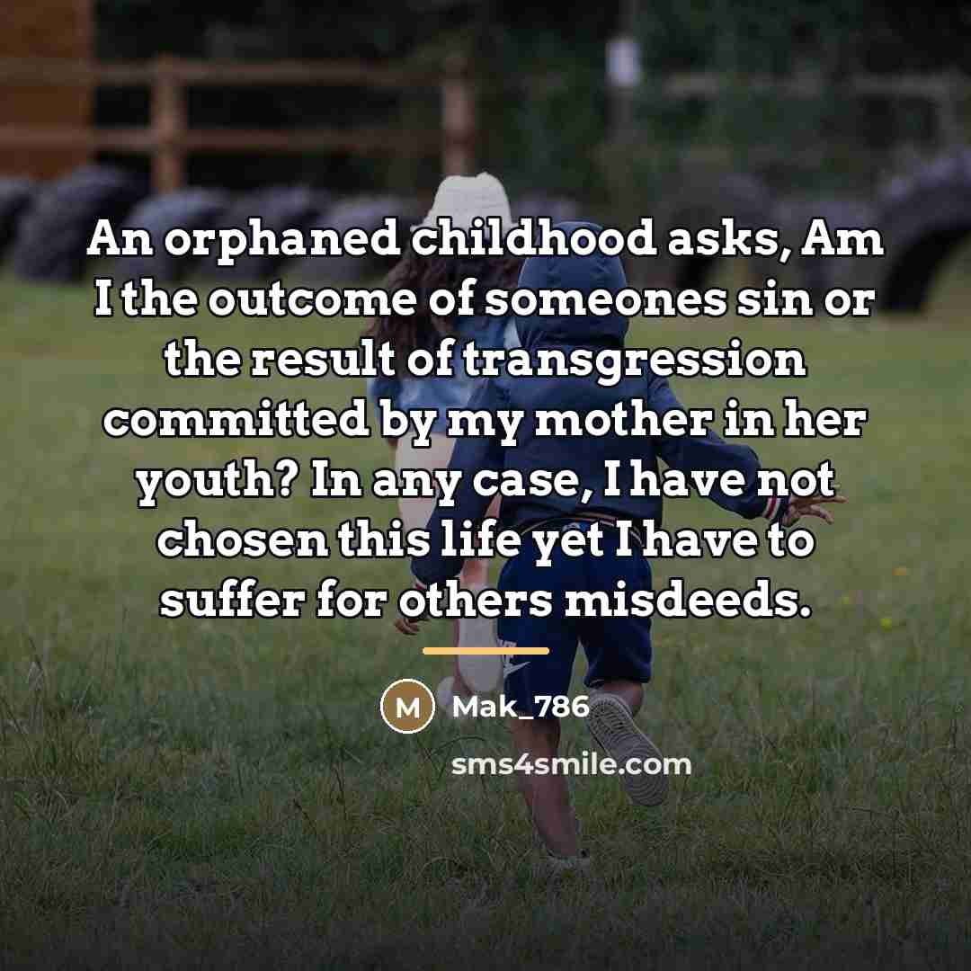 “An orphaned childhood asks, Am I the outcome of someones…” quote by Mak_786