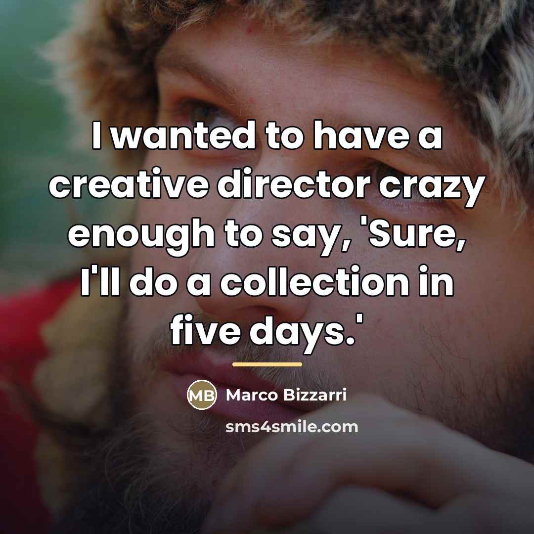 “I wanted to have a creative director crazy enough to…” quote by Marco Bizzarri