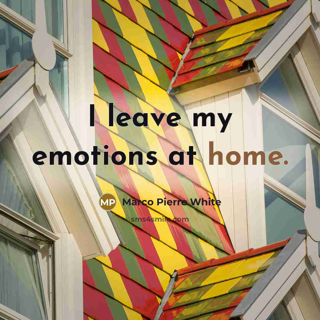 “I leave my emotions at home.…” quote by Marco Pierre White