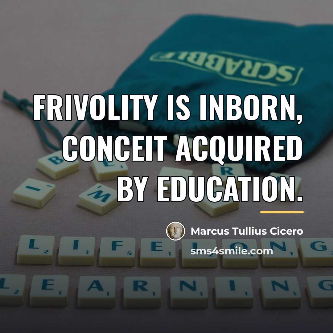 “Frivolity is inborn, conceit acquired by education.…” quote by Marcus Tullius Cicero
