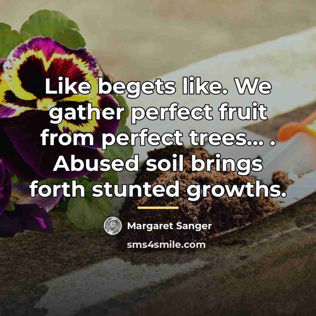 “Like begets like. We gather perfect fruit from perfect trees...…” quote by Margaret Sanger