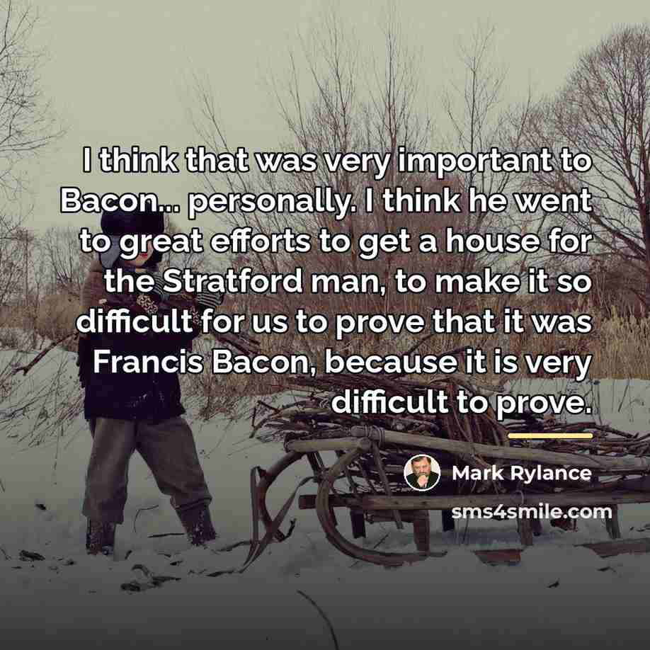 “I think that was very important to Bacon... personally. I…” quote by Mark Rylance